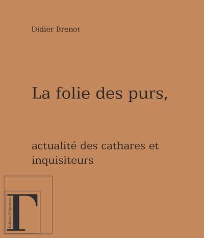 Image de La folie des purs - actualité des cathares et des inquisiteurs
