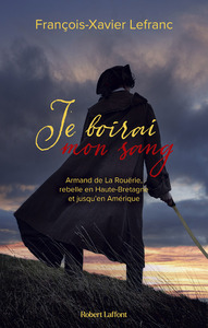 Picture of Je boirai mon sang - Armand de La Rouërie, rebelle en Haute-Bretagne et jusqu'en Amérique