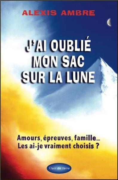 Image de J'ai oublié mon sac sur la Lune - Amours, épreuves, famille... Les ai-je vraiment choisis ?
