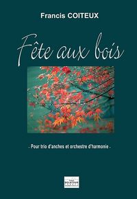 Picture of FETE AUX BOIS POUR TRIO D'ANCHES ET ORCHESTRE D'HARMONIE (CONDUCTEUR)