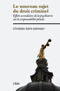 Picture of Le nouveau sujet du droit criminel - Effets secondaires de la psychiatrie sur la responsabilité pénale