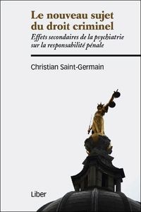 Image de Le nouveau sujet du droit criminel - Effets secondaires de la psychiatrie sur la responsabilité pénale