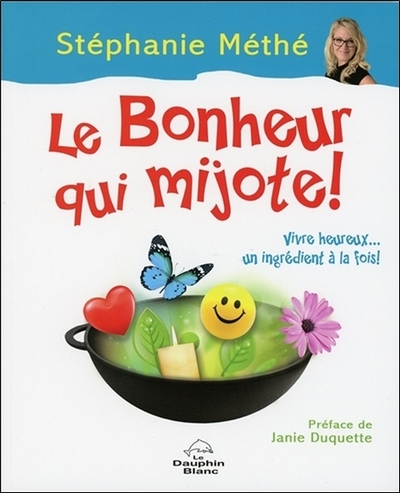 Image de Le Bonheur qui mijote ! Vivre heureux... un ingrédient à la fois !