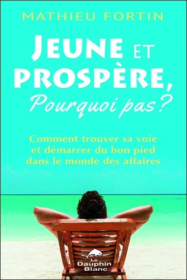 Image de Jeune et prospère, pourquoi pas ? Comment trouver sa voie et démarrer du bon pied dans le monde des affaires