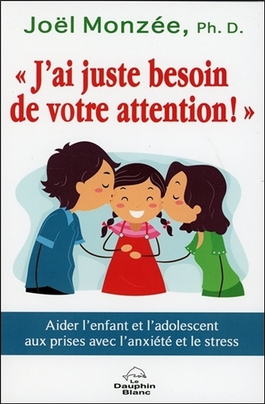 Image de J'ai juste besoin de votre attention ! Aider l'enfant et l'adolescent aux prises avec l'anxiété et le stress