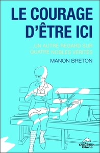 Picture of Le courage d'être ici... un autre regard sur quatre nobles vérités