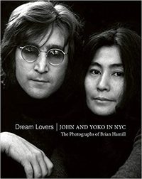 Image de Dream Lovers John and Yoko in NYC The Photographs of Brian Hamill /anglais