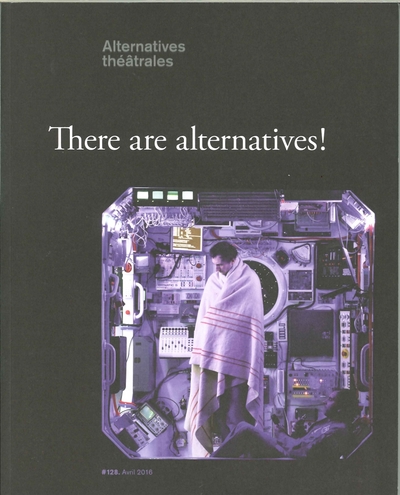 Image de Alternatives Theatrales N°128 There Are Alternatives ! Avril/Juin 2016