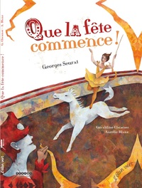Picture of QUE LA FETE COMMENCE - UNE HISTOIRE INSPIREE DE L OEUVRE DE SEURAT : LE CIRQUE