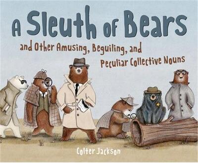 Picture of A Sleuth of Bears and Other Amusing, Beguiling, and Peculiar Collective Nouns /anglais