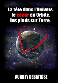 Picture of La tête dans l'Univers, le coeur en Orbite, les pieds sur Terre