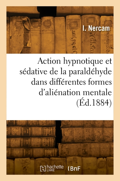 Picture of Action hypnotique et sédative de la paraldéhyde dans les différentes formes d'aliénation mentale