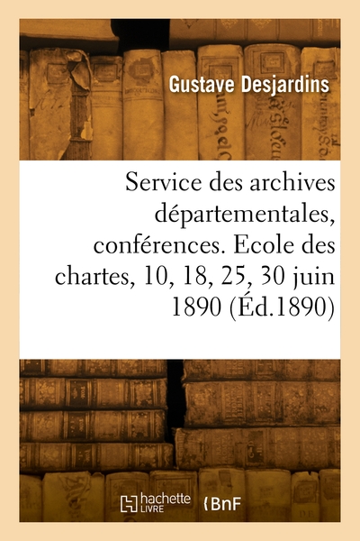 Picture of Le service des archives départementales, conférences. Ecole des chartes, 10, 18, 25 et 30 juin 1890
