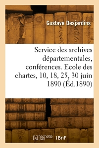 Picture of Le service des archives départementales, conférences. Ecole des chartes, 10, 18, 25 et 30 juin 1890
