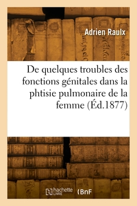 Picture of De quelques troubles des fonctions génitales dans la phtisie pulmonaire de la femme