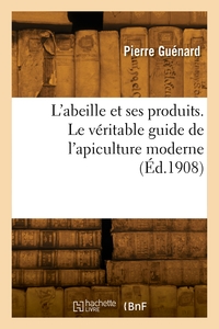 Image de L'abeille et ses produits. Le véritable guide de l'apiculture moderne