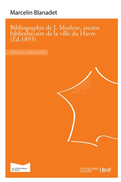 Picture of Bibliographie de J. Morlent, ancien bibliothécaire de la ville du Havre