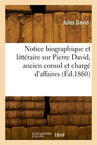 Picture of Notice biographique et littéraire sur Pierre David, ancien consul et chargé d'affaires de France