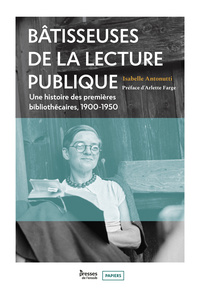 Picture of BATISSEUSES DE LA LECTURE PUBLIQUE. UNE HISTOIRE DES PREMIERES BIBLIOTHECAIRES, 1900-1950