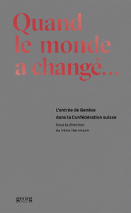 Picture of QUAND LE MONDE A CHANGE. L'ENTREE DE GENEVE DANS LA CONFEDERATION SUISSE