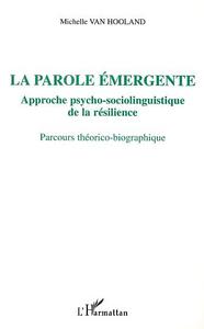 Image de LA PAROLE ÉMERGENTE, APPROCHE PSYCHO-SOCIOLINGUISTIQUE DE LA RÉSILIENCE