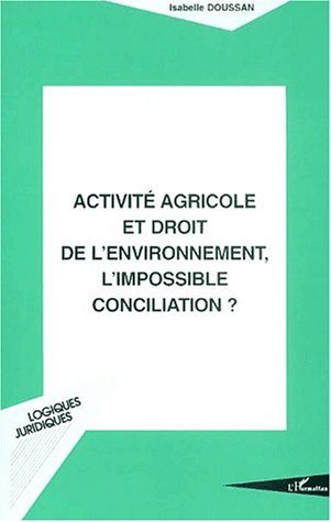 Picture of ACTIVITÉ AGRICOLE ET DROIT DE L'ENVIRONNEMENT, L'IMPOSSIBLE CONCILIATION ?