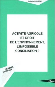 Picture of ACTIVITÉ AGRICOLE ET DROIT DE L'ENVIRONNEMENT, L'IMPOSSIBLE CONCILIATION ?