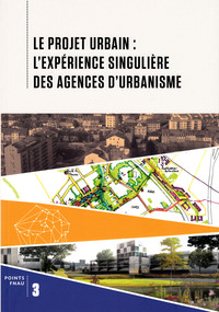 Picture of Le projet urbain : l'expérience singulière des agences d'urbanisme