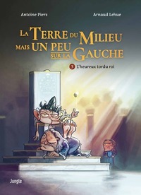 Image de La terre du milieu mais un peu sur la gauche - Tome 3 L'heureux tordu roi