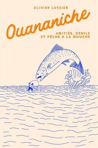 Image de OUANANICHE. AMITIES, DEUILS ET PECHE A LA MOUCHE