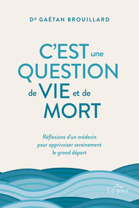 Image de C'est une question de vie et de mort - Réflexions d'un médecin pour apprivoiser sereinement le gran