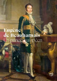Image de EUGENE DE BEAUHARNAIS, UN PRINCE EUROPEEN
