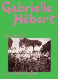 Image de Gabrielle Hébert. Amour fou à la villa Médicis
