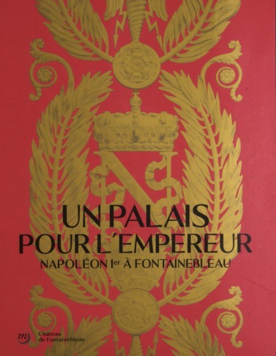 Picture of UN PALAIS POUR L'EMPEREUR. NAPOLÉON À FONTAINEBLEAU (CATALOGUE)