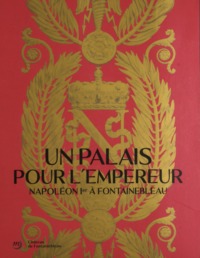 Picture of UN PALAIS POUR L'EMPEREUR. NAPOLÉON À FONTAINEBLEAU (CATALOGUE)