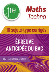 Image de Maths Techno - Première - 10 sujets-type corrigés de l’épreuve anticipée du Bac
