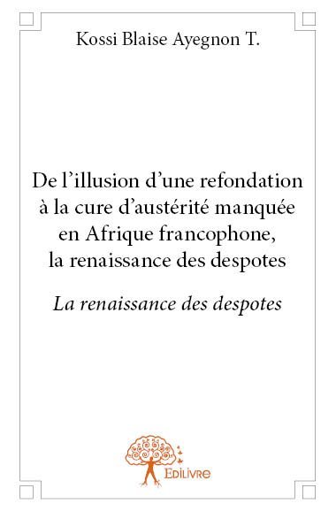 Image de De l’illusion d’une refondation à la cure d’austérité manquée en afrique francophone, la renaissance des despotes