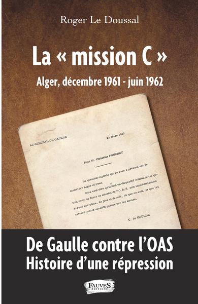 Image de La Mission C : Alger, décembre 1961-juin 1962 : de Gaulle contre l'OAS, histoire d'une répression