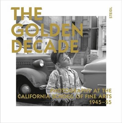 Image de The Golden Decade - Photography at the California School of Fine Arts 1945-55 /anglais