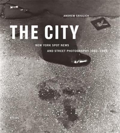 Image de Andrew Savulich The City - New York Spot News and Street Photography 1980-1995 /anglais