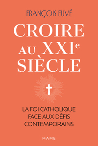 Image de Croire au XXIe siècle - La foi catholique face aux défis contemporains