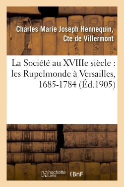 Image de La Société au XVIIIe siècle : les Rupelmonde à Versailles, 1685-1784