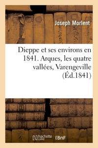 Picture of Dieppe et ses environs en 1841. Arques, les quatre vallées, Varengeville