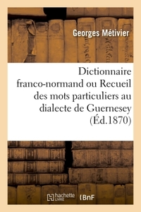 Image de Dictionnaire franco-normand ou Recueil des mots particuliers au dialecte de Guernesey