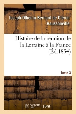 Picture of Histoire de la réunion de la Lorraine à la France. Tome 3