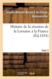 Picture of Histoire de la réunion de la Lorraine à la France. Tome 3