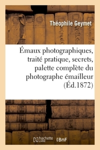 Image de Émaux photographiques, traité pratique, secrets, tours de mains, formules