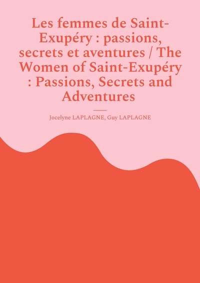 Image de Les femmes de Saint-Exupéry : passions, secrets et aventures / The Women of Saint-Exupéry : Passions, Secrets and Adventures