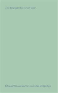 Image de This Language That is Every Stone : Edouard Glissant & the Australian Archipelago /anglais