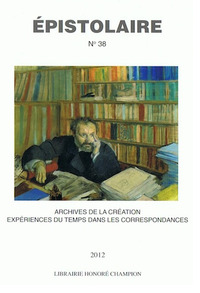 Image de Revue Épistolaire 38 -2012 : ARCHIVES DE LA CREATION - EXPERIENCES DU TEMPS DANS LES CORRESPONDANCES